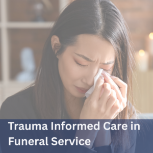 Trauma-Informed Care in Funeral Service